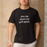 Funny Golfer Humor frågar mig om mitt Golfspel T Shirt<br><div class="desc">Den här skjortan kommer att som en varning till människor om att golf kommer att diskuteras. Det är en konstig gåva till någon som kärlek att prata om golf, vare sig du vill höra det eller inte. Anpassa meddelandet genom att lägga till ett namn eller ändra ett ord med hjälp...</div>