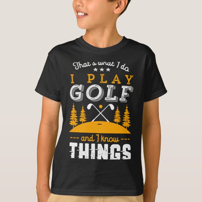 Funny Golfing Quote I Play Golf And I Know Things  T Shirt (Framsida)