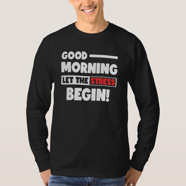Funny Good Morning Let the Stress Begin Polite Bot T Shirt (Framsida)