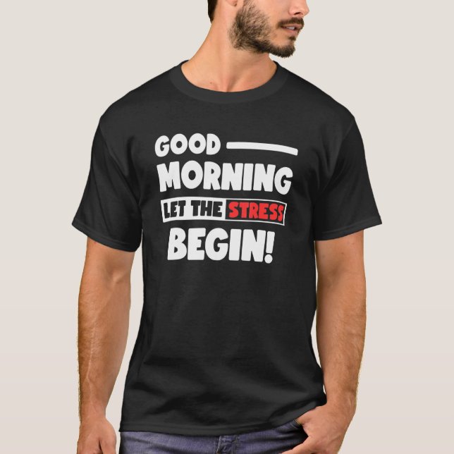 Funny Good Morning Let the Stress Begin Polite Bot T Shirt (Framsida)