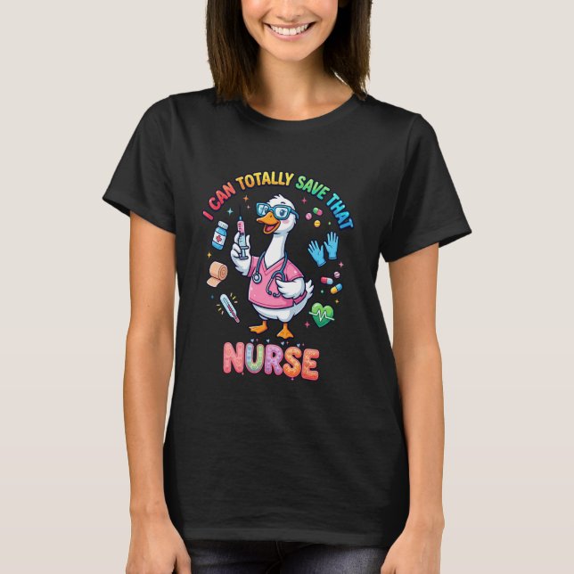 Funny Goose Nurse I Can Totally Save Cute Nursing  T Shirt (Framsida)