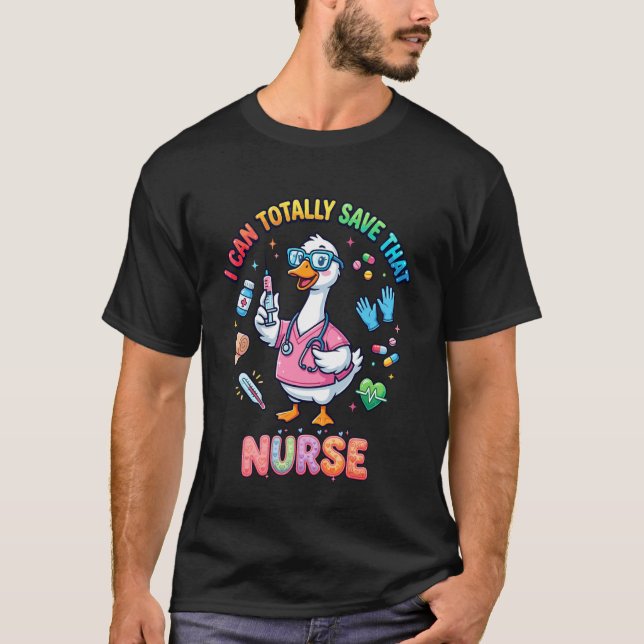 Funny Goose Nurse I Can Totally Save Cute Nursing  T Shirt (Framsida)