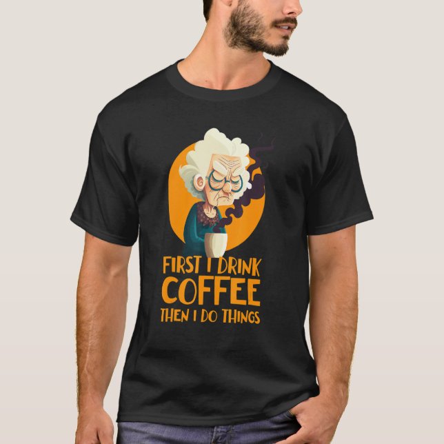 Funny Grandma With Coffee - First I Drink Coffee - T Shirt (Framsida)