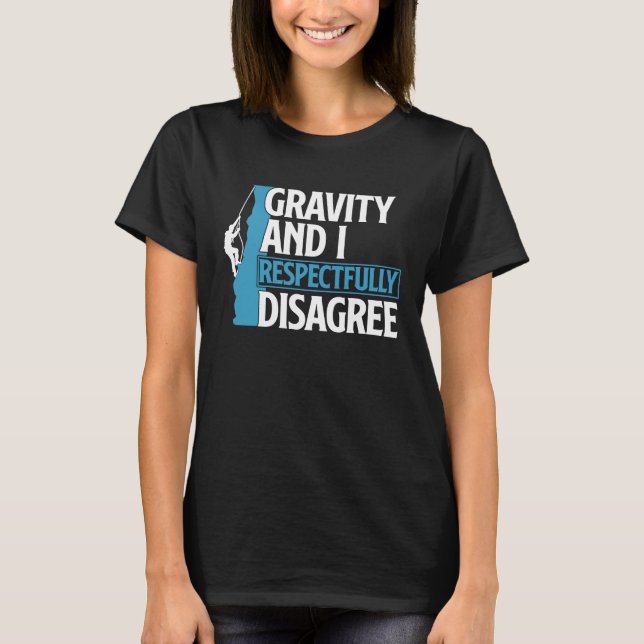 Funny Gravity And I Respectfully Disagree Climbing T Shirt (Framsida)