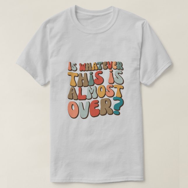 funny groovy Is whatever this is almost over? T Shirt (Design framsida)