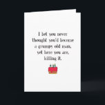 Funny Grumpy Old Man Birthday Kort<br><div class="desc">Vare sig det gäller en familjemedlem,  vän eller kollega,  så önskar jag dem många lycklig att komma tillbaka med ett så här billigt kort. Den svarta texten ovan visar att du aldrig trodde att du skulle bli en grumpy gammal man,  ändå är du här och dödar den.</div>