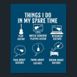 Funny Guitar Lover Things I Do In My Spare Time Poster<br><div class="desc">Funny Guitar Lover Things I Do In My Spare Time Guitar Gift. Perfect gift for your dad,  mom,  papa,  men,  women,  friend and family members on Thanksgiving Day,  Christmas Day,  Mothers Day,  Fathers Day,  4th of July,  1776 Independent day,  Veterans Day,  Halloween Day,  Patrick's Day</div>