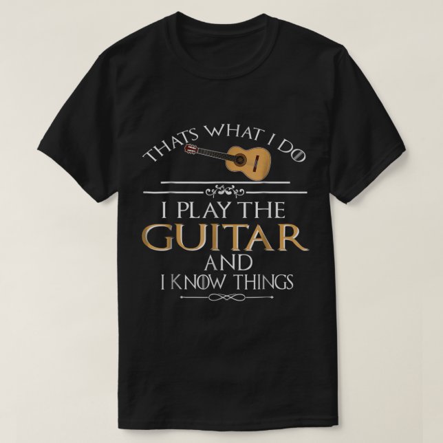 Funny Guitar Player Quote: I Play and Know Things T Shirt (Design framsida)