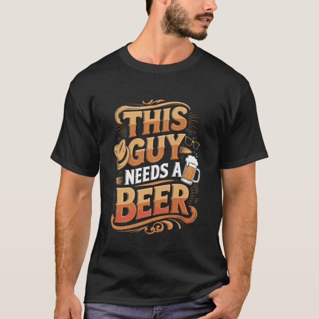 Funny Guy Needs Beer Alcohol Lover T Shirt (Framsida)