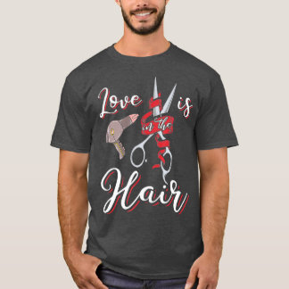 Funny Hairdresser  Love is in the Hair Humor T Shirt