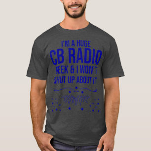Funny Ham Radio Gift - Im A Huge CB Radio Geek T Shirt