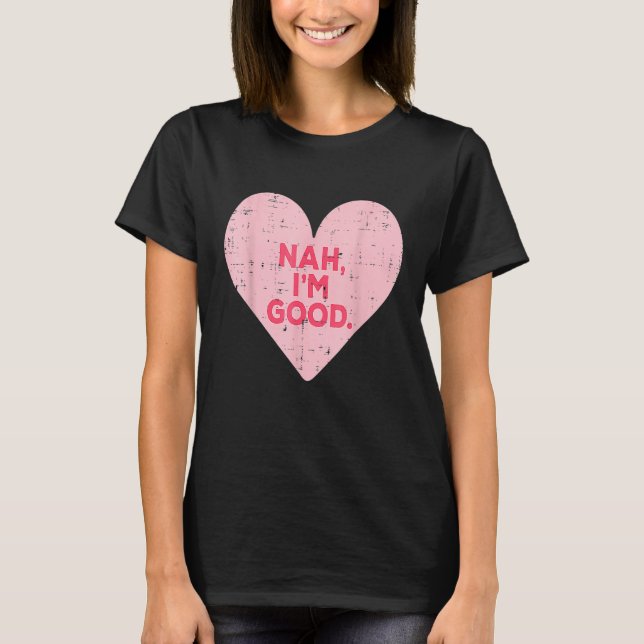 Funny Heart Nah Im Good Anti Valentines Day Single T Shirt (Framsida)