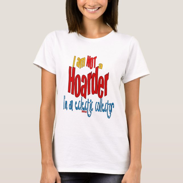 Funny Hoarder Shirt Eclectic Collector Tee Shirt (Framsida)