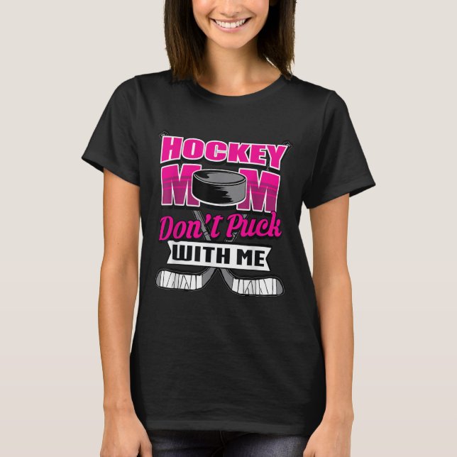 Funny Hockey Quotes Mom Gift Don't Puck With Me  T Shirt (Framsida)