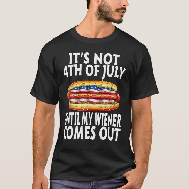 Funny Hotdog It's Not 4th of July Until My Wiener  T Shirt (Framsida)