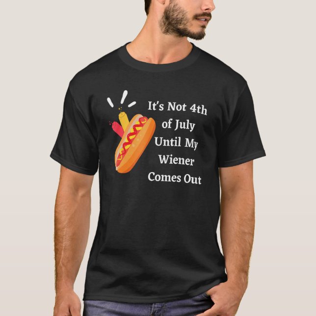 Funny Hotdog It's Not 4th of July Until My Wiener  T Shirt (Framsida)