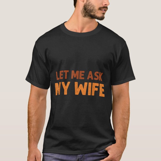 Funny Husband Let Me Ask My Wife Quote Humor  T Shirt (Framsida)
