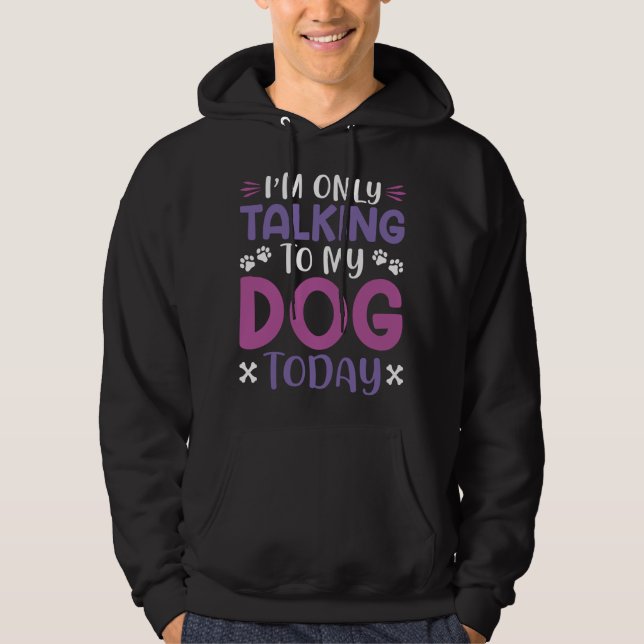 Funny I Am Only Talking To My Dog Today Hoodie (Framsida)
