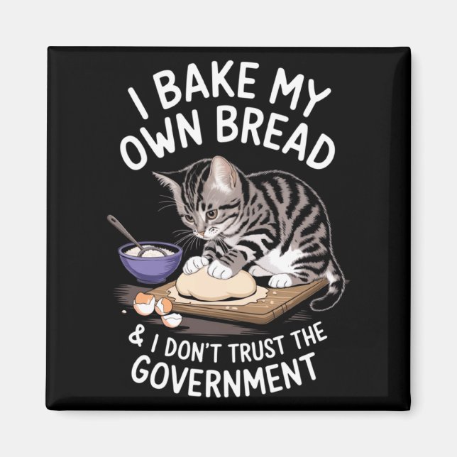 Funny I Bake My Own Bread And Dont Trust The Gove  Magnet (Framsidan)