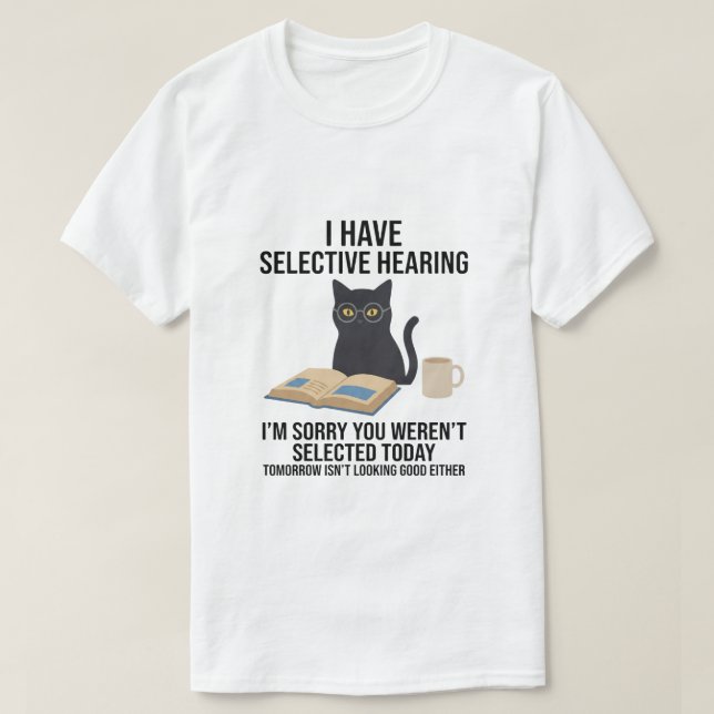 Funny I Have Selective Hearing You Werent cat joke T Shirt (Design framsida)