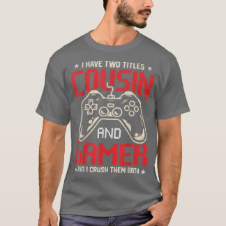 Funny I Have Two Titles Cousin And Gamer Video Gam T Shirt