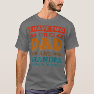 Funny I Have Two Titles Dad Grandpa Father's Day F T Shirt