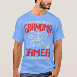 Funny I Have Two Titles Grandma And Gamer Video Ga T Shirt