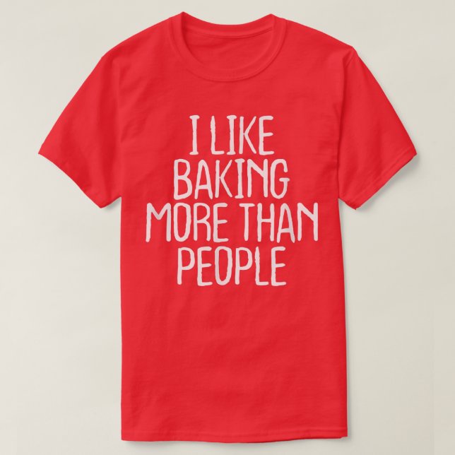 Funny I Like Baking More Than People  1748 T Shirt (Design framsida)