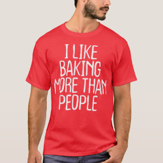 Funny I Like Baking More Than People  1748 T Shirt