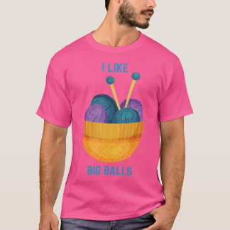 Funny I Like Big Balls Knitting Needles And Yarn T Shirt