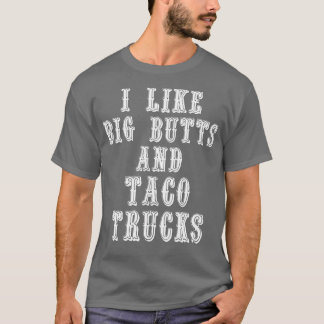 Funny I Like Big Butts and Taco Trucks T Shirt