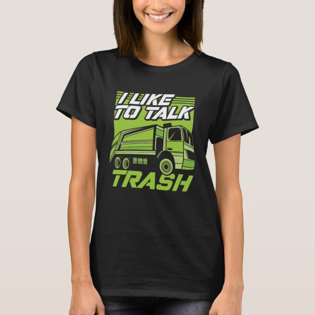 Funny I Like To Talk Trash Driver Trucking Garbage T Shirt (Framsida)