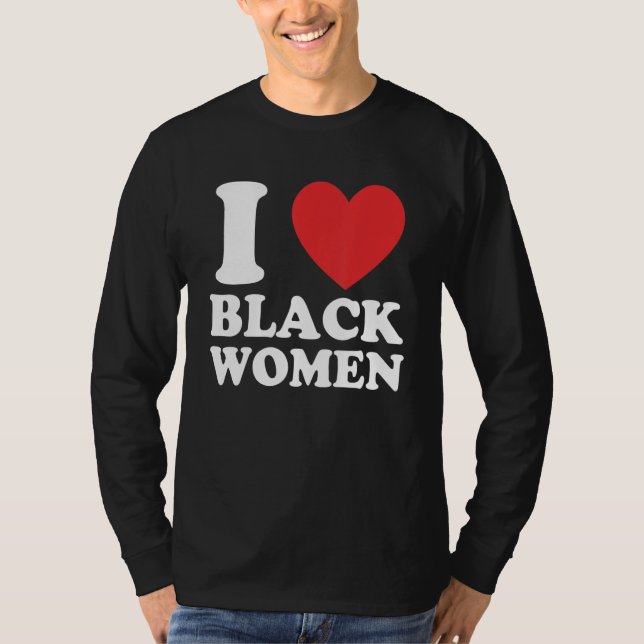 Funny I Love Black Women Apparel T Shirt (Framsida)