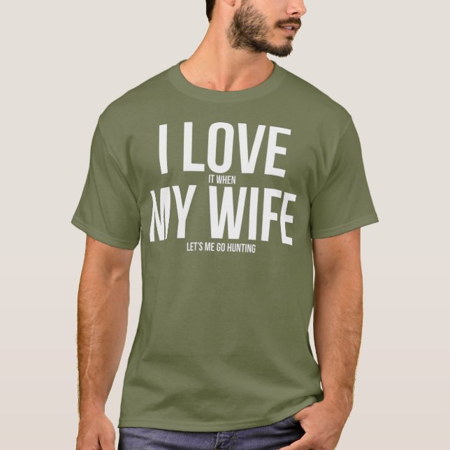 Funny I Love When My Wife Lets Me Go Hunting T Shirt (Framsida)