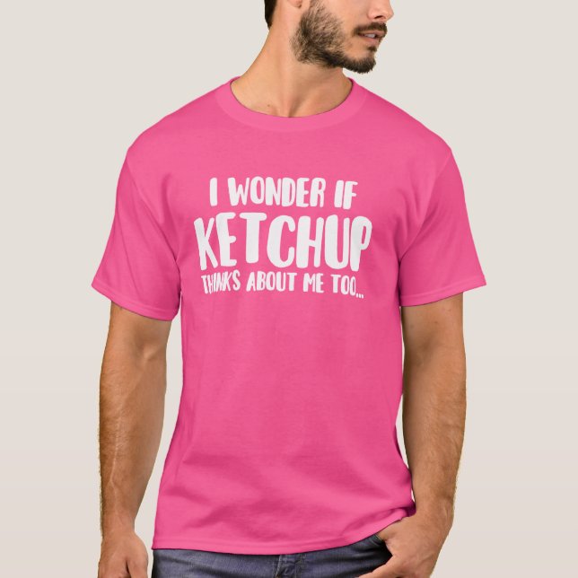 Funny I Wonder If Ketchup Thinks About Me Too Food T Shirt (Framsida)