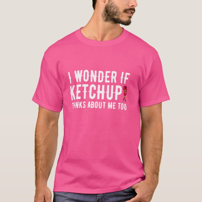 Funny I Wonder If Ketchup Thinks About Me Too T Shirt (Framsida)