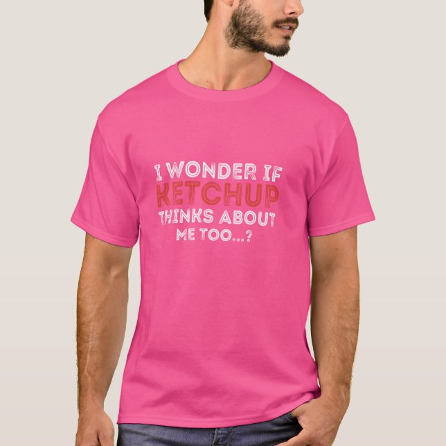 Funny I Wonder If Ketchup Thinks About Me Too T Shirt (Framsida)