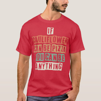 Funny If Cauliflower Can Be Pizza You Can Be Anyth T Shirt
