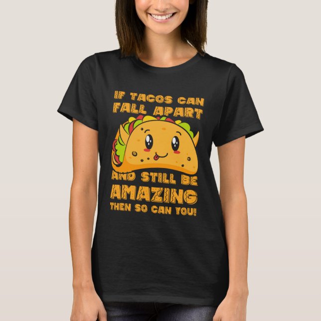 Funny If Tacos Can Fall Apart & Still Be Amazing S T Shirt (Framsida)