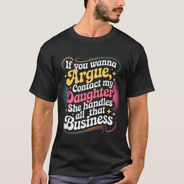 Funny If You Wanna Argue Contact My Daughter Humor T Shirt (Framsida)