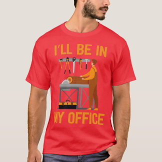 Funny Ill Be In My Office Handyman Woodworking Car T Shirt
