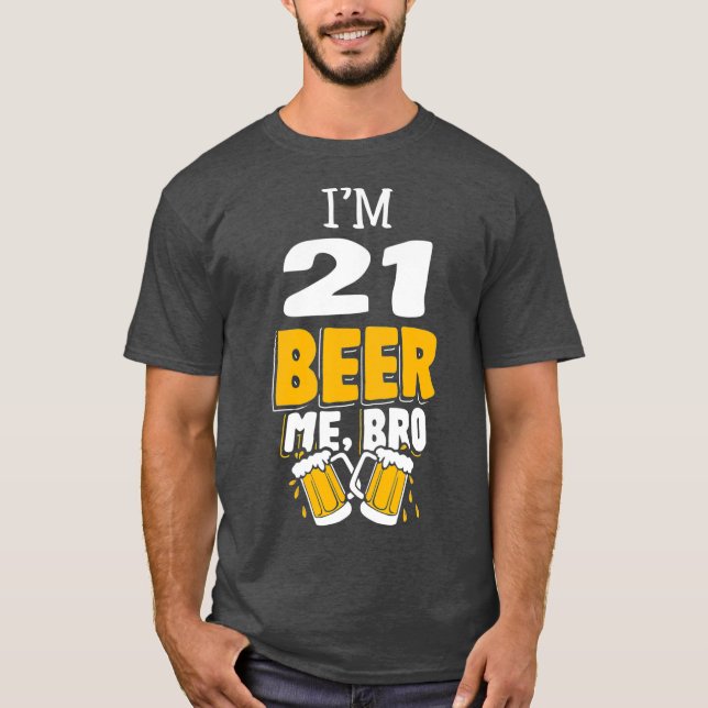 Funny Im 21 Beer Me Bro Födelsedagsfest Gift T Shirt (Framsida)