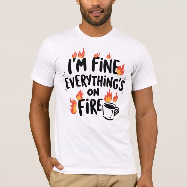 Funny "I'm Fine Everything's On Fire" T Shirt (Framsida)