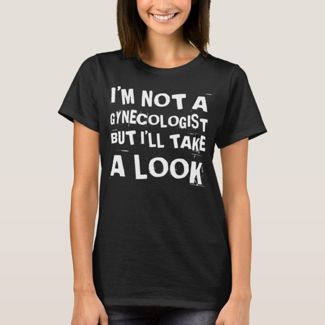 Funny I'm Not A Gynecologist But I'll Take A Look  T Shirt (Framsida)
