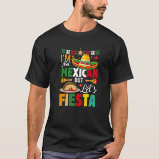 Funny I'm Not Mexican But Let's Fiesta Mexico Cinc T Shirt
