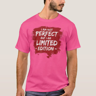 FUNNY I'M NOT PERFECT BUT I AM LIMITED EDITION Gi T Shirt