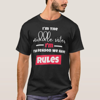 Funny I'm The Middle Sister I'm the Reason We Have T Shirt