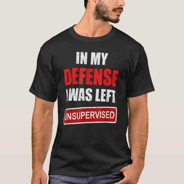 Funny In my defense i was left unsupervised_19 T Shirt (Framsida)