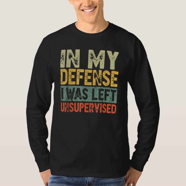Funny In my defense i was left unsupervised_25 T Shirt (Framsida)