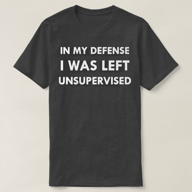 Funny In My Defense I Was Left Unsupervised  T Shirt (Design framsida)
